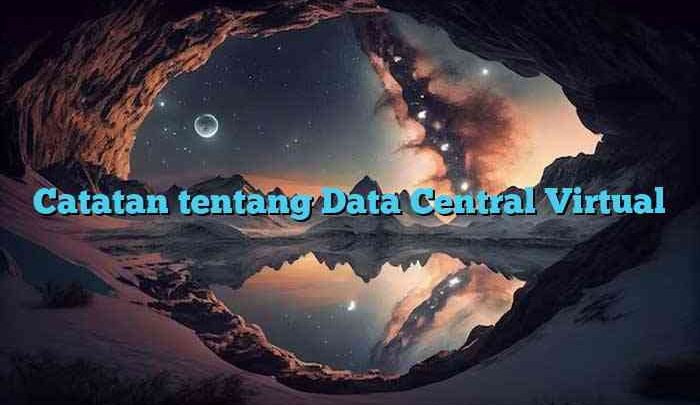 Catatan tentang Data Central Virtual