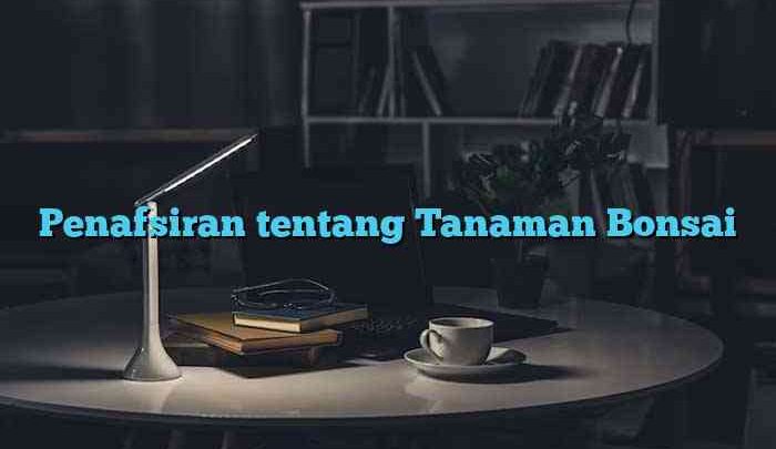 Penafsiran tentang Tanaman Bonsai