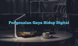 Pengenalan Gaya Hidup Digital