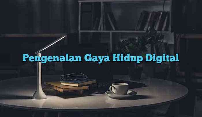 Pengenalan Gaya Hidup Digital