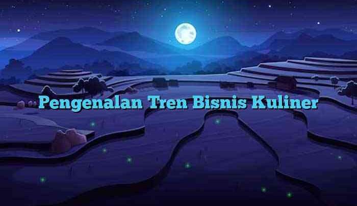 Pengenalan Tren Bisnis Kuliner