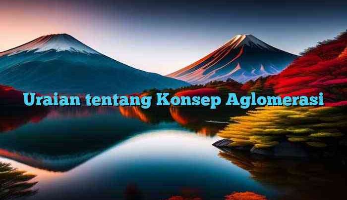 Uraian tentang Konsep Aglomerasi